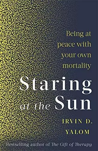 Staring Auf The Sun : Being Peace mit Ihrem Eigenen Mortalität Von Yalom, Irvin