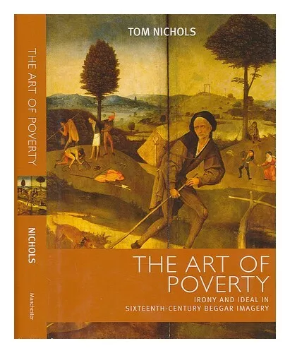 NICHOLS, TOM (1958-) The art of poverty : irony and ideal in sixteenth-century b