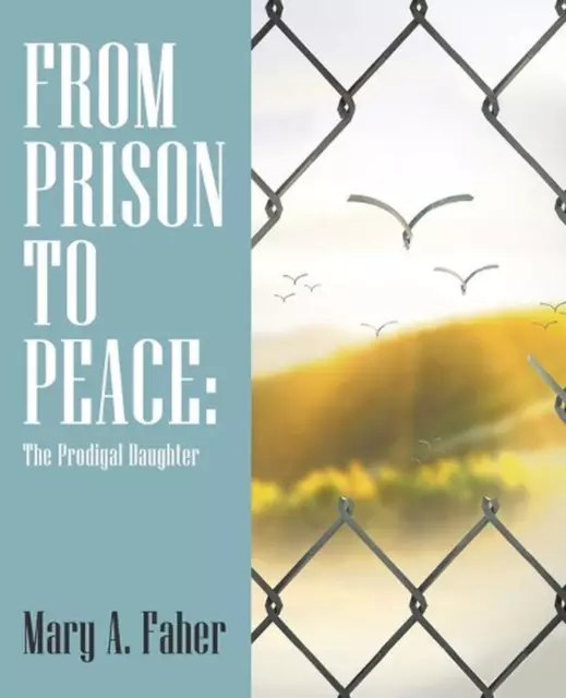 From Prison to Peace: The Prodigal Daughter by Mary A. Faher (English) Paperback