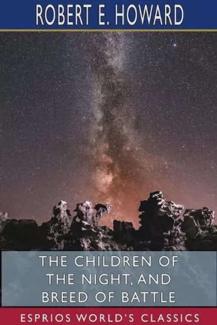 The Children of the Night, and Breed of Battle (Esprios Classics) by Robert E. H