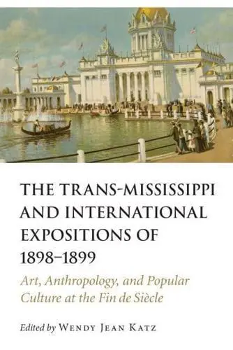 The Trans-Mississippi and International Expositions of 1898-1899 by Wendy Jea...