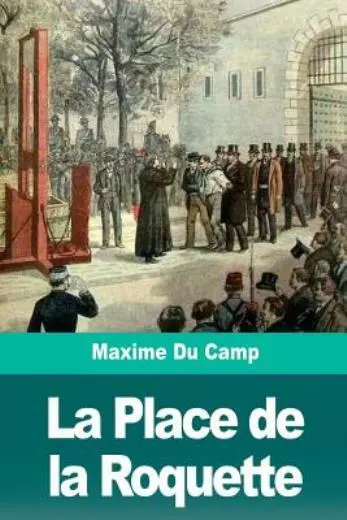 La Place de la Roquette: Le quartier des condamn?s ? mort et l'?chafaud
