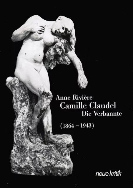 Camille Claudel  Die Verbannte ( 1864-1943 ) Anne Riviere Aus dem Französischen