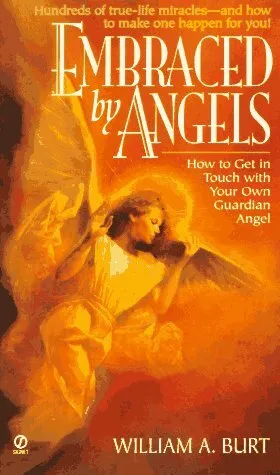 Embraced by Angels: How to Get in Touch With Your Own Guardian Angel