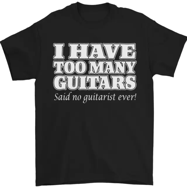 I Have Too Many Guitars Said No Guitarist Ever Mens T-Shirt 100% Cotton