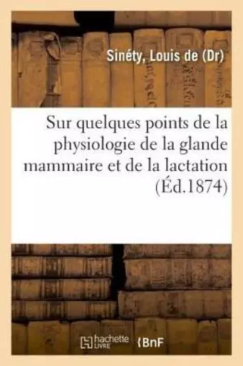 Sur Quelques Points De La Physiologie De La Glande Mammaire Et De La Lactat...