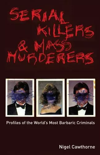 Serial Killers and Mass Murderers: Profiles of the World's Most Barbaric Crimina
