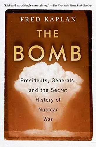 The Bomb: Presidents Generals and the Secret History of Nuclear War by Fred Kapl