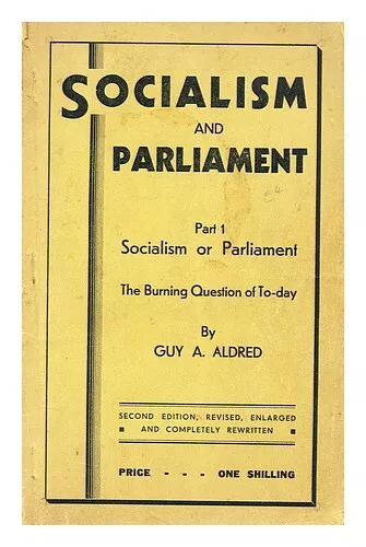 ALDRED, GUY ALFRED (ANARCHIST) (1886-1963) Socialism and parliament : part 1. So