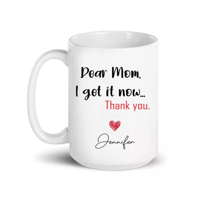 Mother's Day Mug Dear Mom I Get It Now Mug Funny Gift For Mom Custom Mother's
