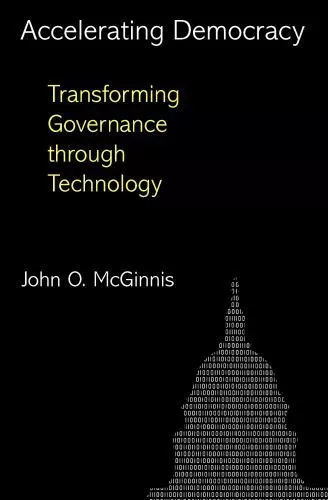 Accelerating Democracy, Transforming Governance Through Technology. McGinnis NEW