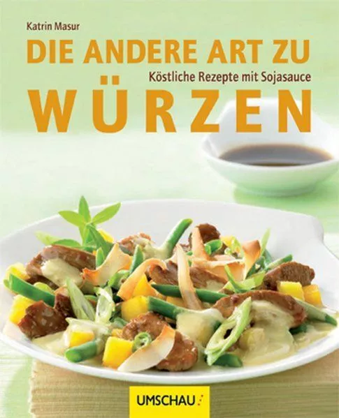 Die andere Art zu würzen: Köstliche Rezepte mit Sojasauce Masur, Katrin: