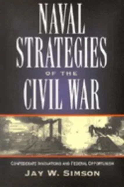 Naval Strategies in the Civil War : Confederate Innovations and F