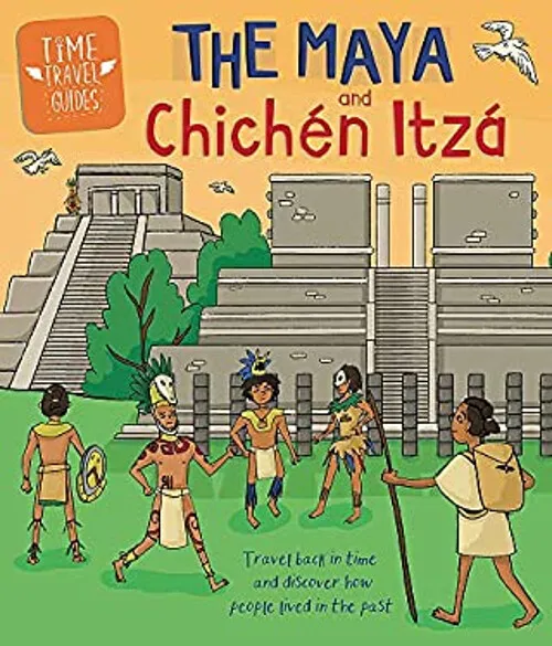 Time Travel Guides: The Maya and Chichén Itzá Hardcover Ben Hubba