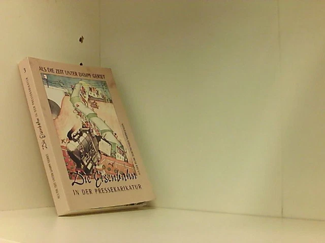 Als die Zeit unter Dampf geriet: Die Eisenbahn in der Pressekarikatur (Dortmunde