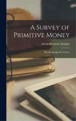 Alison Hingston 1874- Q A Survey of Primitive Money; the Beginning of Cu (Relié)