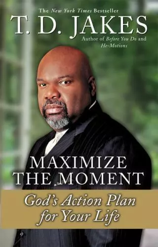 Maximize the Moment : God's Action Plan for Your Life by T. D. Jakes (2001,...