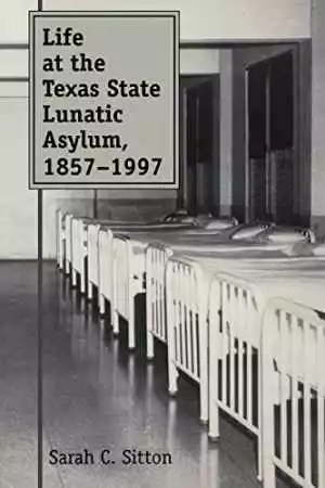 Life at the Texas State Lunatic Asylum, - Paperback, by Sitton Sarah C. - Good