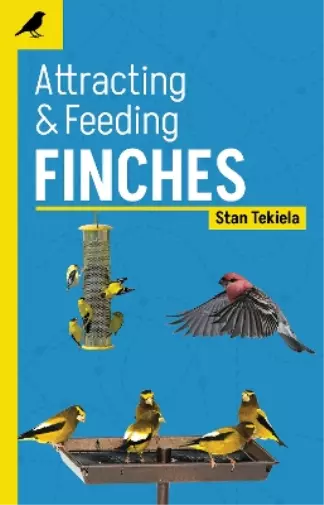 Stan Tekiela Attracting & Feeding Finches (Poche) Backyard Bird Feeding Guides