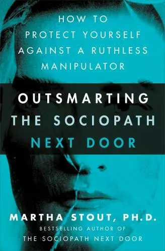 Outsmarting the Sociopath Next Door: How to Protect Yourself Against a Ruthless