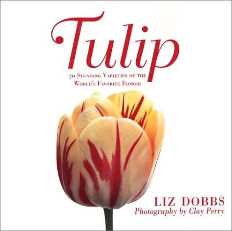 TULIP: 70 STUNNING VARIETIES OF THE WORLD'S FAVORITE By Liz Dobbs - Hardcover