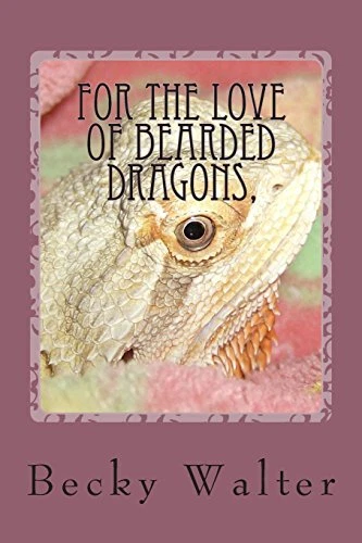 FOR THE LOVE OF BEARDED DRAGONS,: TALES OF RESCUE, REHAB By Becky L Walter *VG+*