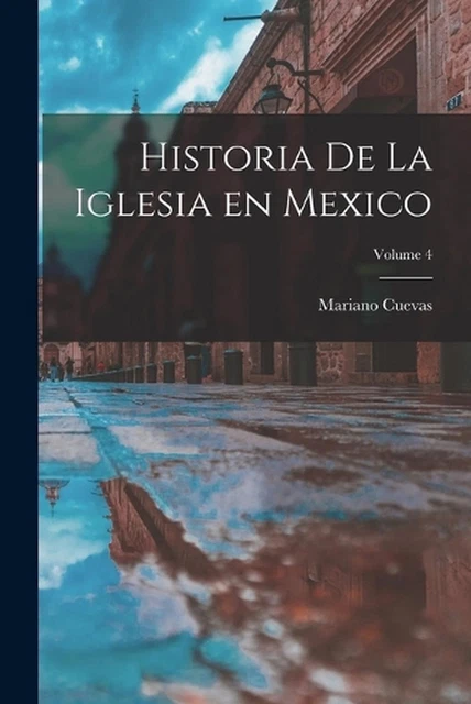 HISTORIA DE LA iglesia en Mexico; Volume 4 by Mariano Cuevas (Spanish ...