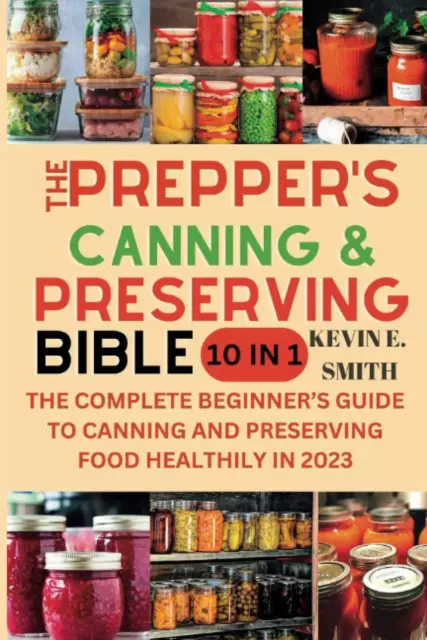 The Prepper’S Canning and Preserving Bible [10 in 1]: the Complete Beginner’S Gu