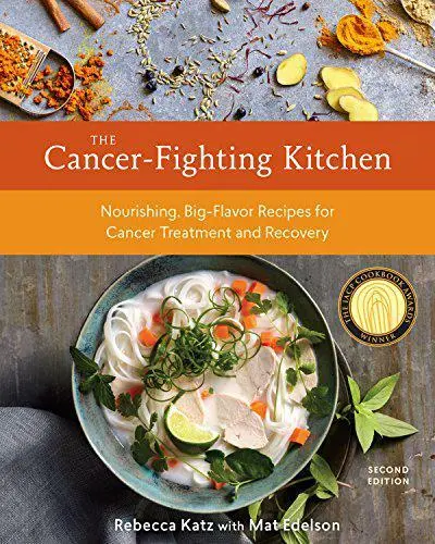 Cancer-Fighting Kitchen: Nourishing, Big-Flavor Recipes for Cancer Treatment and