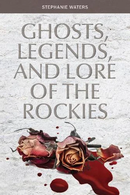 Ghosts, Legends, and Lore of the Rockies by Stephanie Waters (English) Paperback