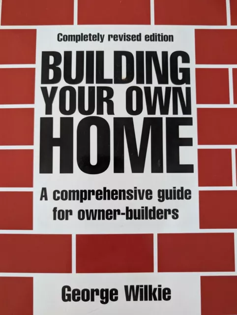 Building Your Own Home - A Comprehensive Guide for Owner- Builders by George W