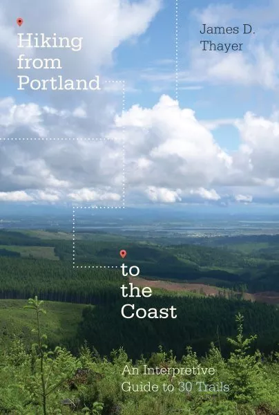 Hiking from Portland to the Coast : An Interpretive Guide to 30 Trails, Paper...