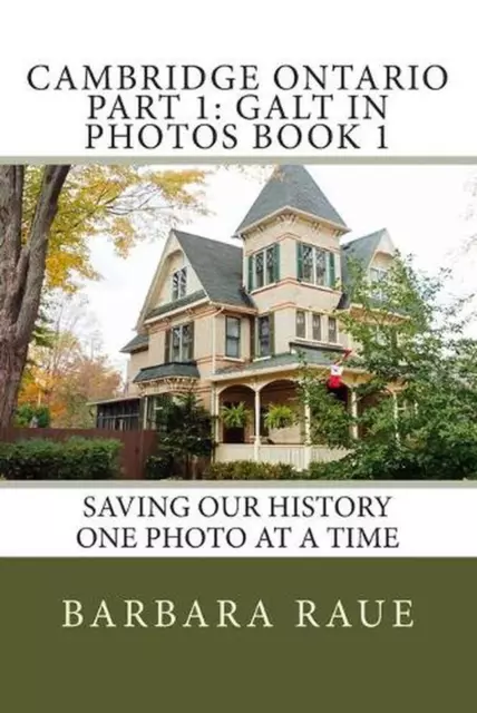 Cambridge Ontario Part 1: Galt in Photos Book 1: Saving Our History One Photo at