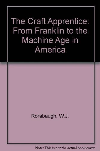 THE CRAFT APPRENTICE: FROM FRANKLIN TO THE MACHINE AGE IN By W J Rorabaugh *VG+*