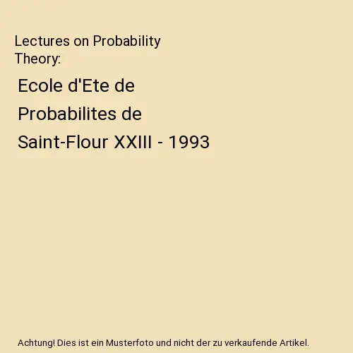 Lectures on Probability Theory: Ecole d'Ete de Probabilites de Saint-Flour XXIII