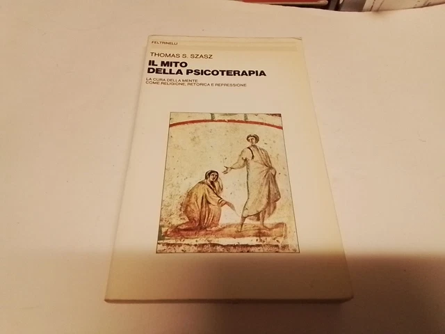 T. SZASZ IL MITO DELLA PSICOTERAPIA, FELTRINELLI, 10mr24 T. SZASZ IL MITO DELLA PSICOTERAPIA, FELTRINELLI, 10mr24