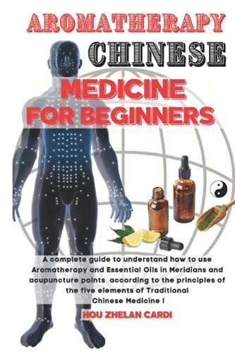 AROMATHERAPY CHINESE MEDICINE FOR BEGINNERS: A complete Guide to