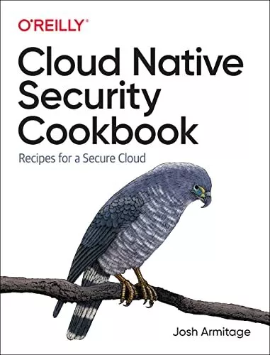 Cloud Native Security Cookbook: Recipes for a Secure cloud by Armitage, Josh, NE