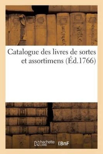 CATALOGUE DES LIVRES de Sortes Et Assortimens (Generalites) [French ...