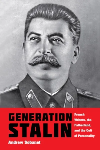 Generation Stalin : French Writers, the Fatherland, and the Cult of Personali...
