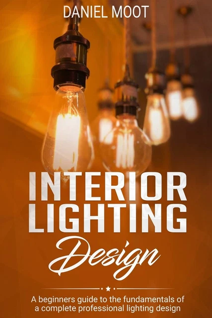 INTERIOR LIGHTING DESIGN: a Beginners Guide to the Fundamentals of a ...