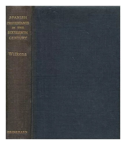 WILKENS, C. A. (CORNELIUS AUGUST) Spanish protestants in the sixteenth century /