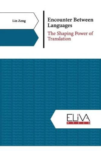 Encounter Between Languages: The Shaping Power of Translation by Lin Zeng