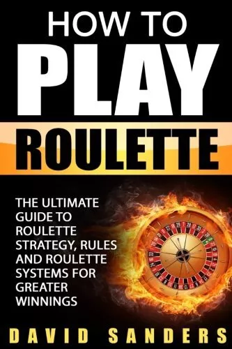 How To Play Roulette: The Ultimate G..., Sanders, David