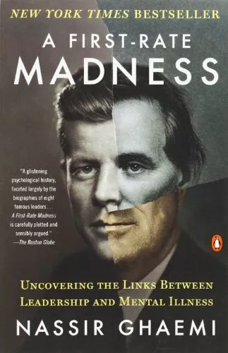 A First-Rate Madness: Uncovering the Links Between Leadership and Mental Illne,