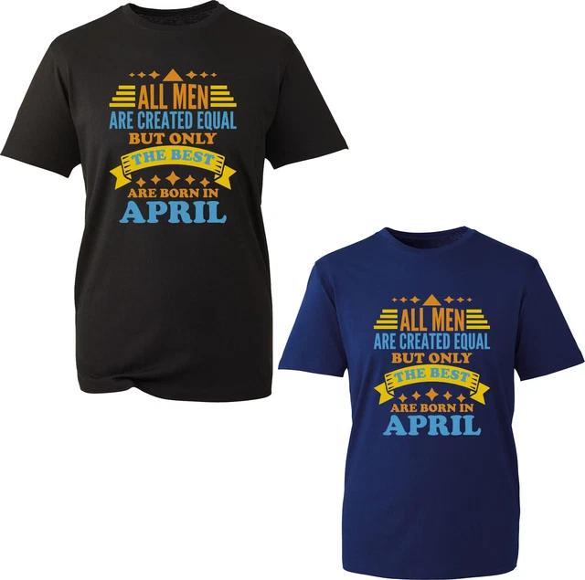 T-shirt regalo di compleanno unisex tutti gli uomini sono creati uguali migliori sono nati in aprile