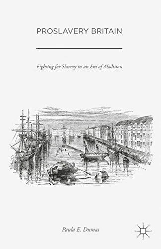 PROSLAVERY BRITAIN: FIGHTING FOR SLAVERY IN AN ERA OF By Paula E. Dumas **NEW**