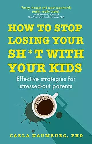 How to Stop Losing Your Sh*t with Your Kids: Effective... by Naumburg PhD, Carla