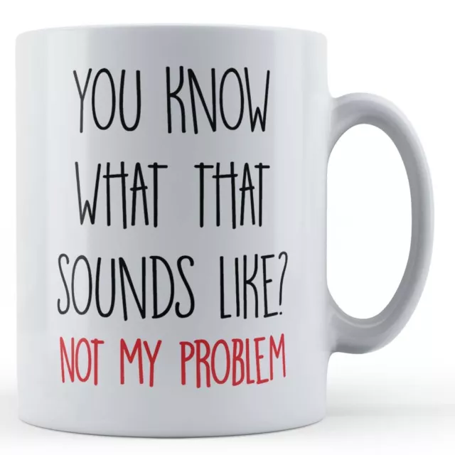 Sarcastic, Sassy, Work, You Know What That Sounds Like - Funny Gift Mug