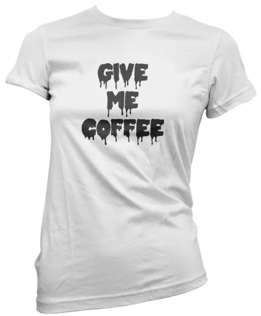Give Me Coffee - Funny Caffeine Coffee Addict Gift Mug Tired Mum Womens T-Shirt